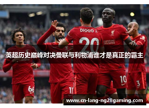 英超历史巅峰对决曼联与利物浦谁才是真正的霸主