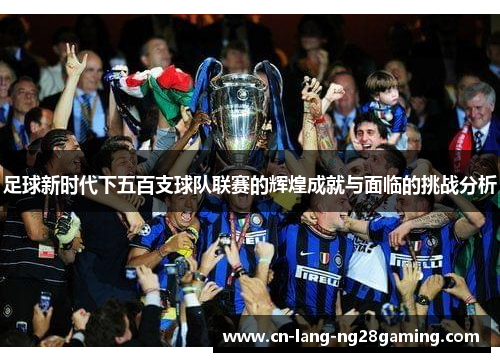 足球新时代下五百支球队联赛的辉煌成就与面临的挑战分析 足球新时代下五百支球队联赛的辉煌成就与面临的挑战分析