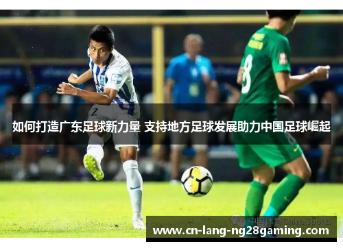 如何打造广东足球新力量 支持地方足球发展助力中国足球崛起