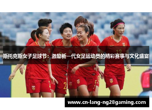 斯托克斯女子足球节：激励新一代女足运动员的精彩赛事与文化盛宴