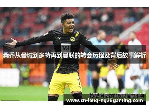 桑乔从曼城到多特再到曼联的转会历程及背后故事解析
