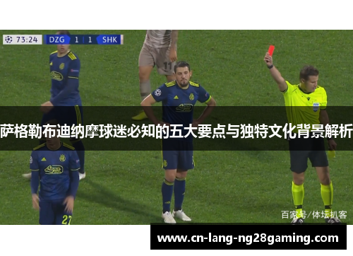 萨格勒布迪纳摩球迷必知的五大要点与独特文化背景解析