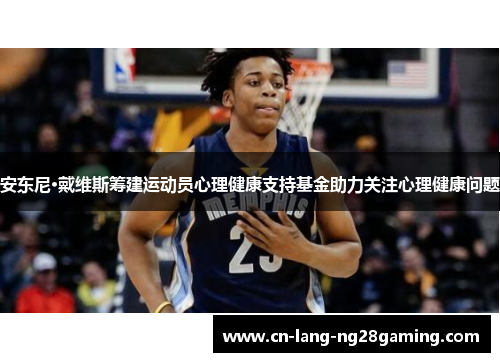 安东尼·戴维斯筹建运动员心理健康支持基金助力关注心理健康问题