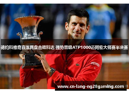 德约科维奇直落两盘击败科达 强势晋级ATP1000迈阿密大师赛半决赛