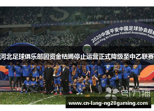 河北足球俱乐部因资金枯竭停止运营正式降级至中乙联赛 河北足球俱乐部因资金枯竭停止运营正式降级至中乙联赛