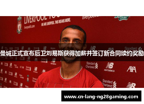 曼城正式宣布后卫刘易斯获得加薪并签订新合同续约奖励 曼城正式宣布后卫刘易斯获得加薪并签订新合同续约奖励