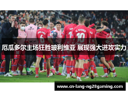 厄瓜多尔主场狂胜玻利维亚 展现强大进攻实力